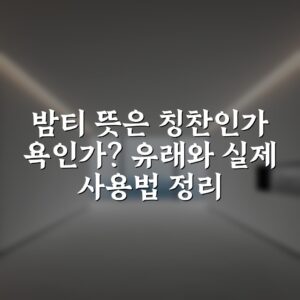 밤티 뜻은 칭찬인가 욕인가? 유래와 실제 사용법 정리